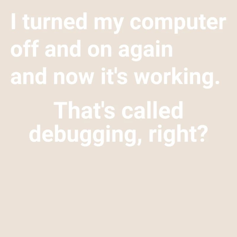 turned computer on and off - debugging right?