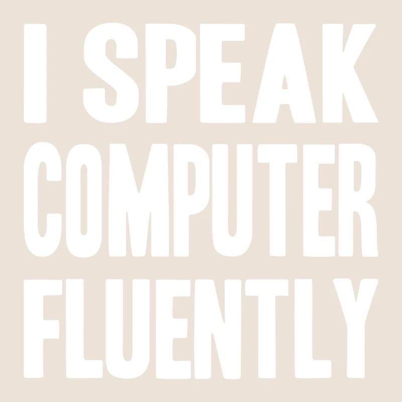 I speak computer fluently