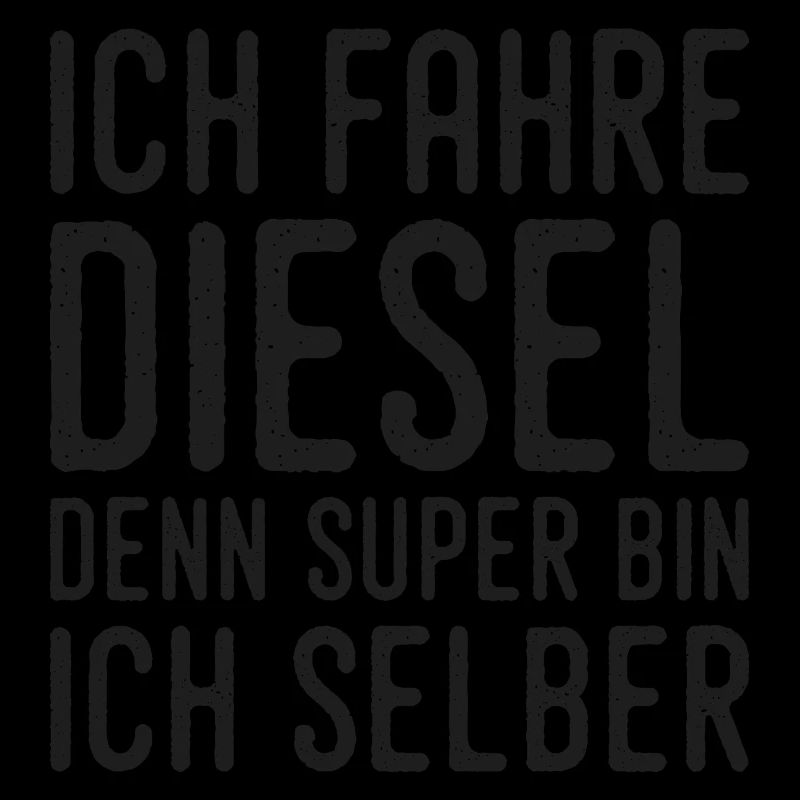 I drive diesel because I'm super myself