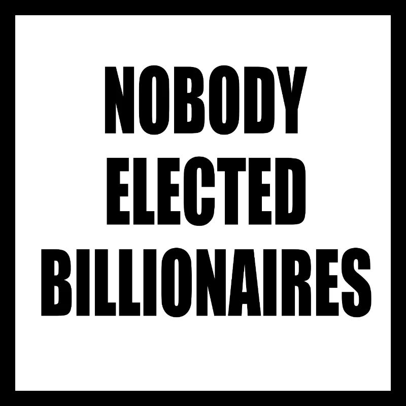 nobody elected billionaires