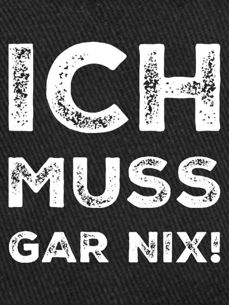 ich muss garnix