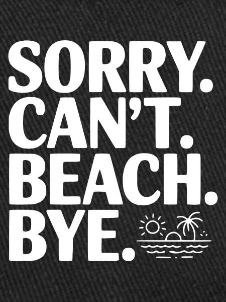 Sorry. Can't. Beach. Bye.