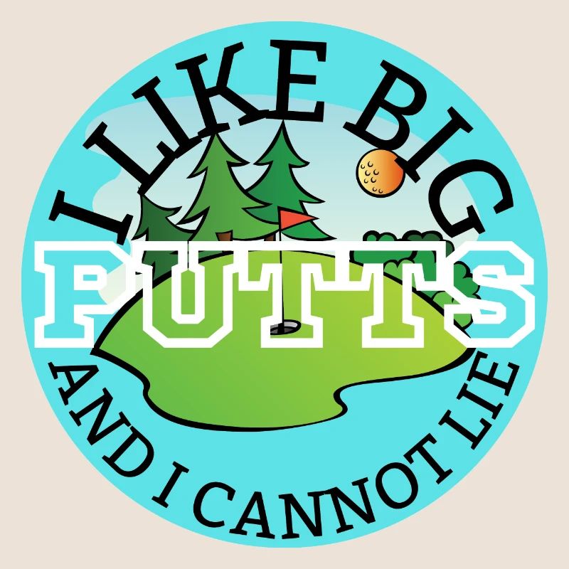 I Like Big Putts And I Cannot Lie
