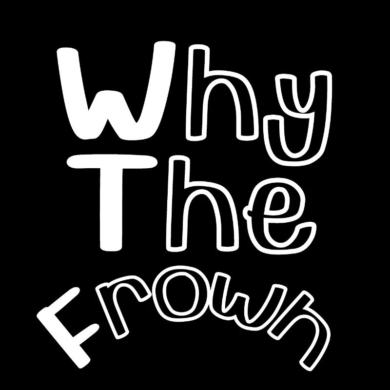 WTF - Why The Frown