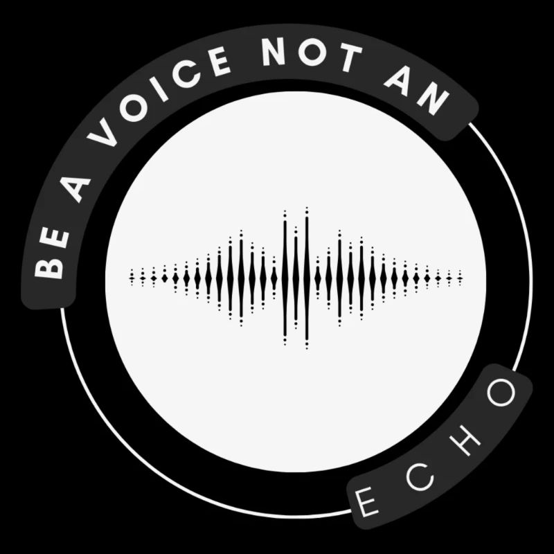 Be a voice not an echo