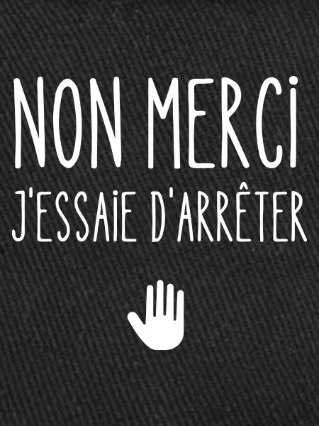 non merci j'essaie d'arrêter