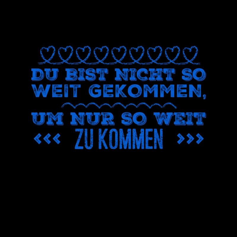 du bist nicht so weit gekommen