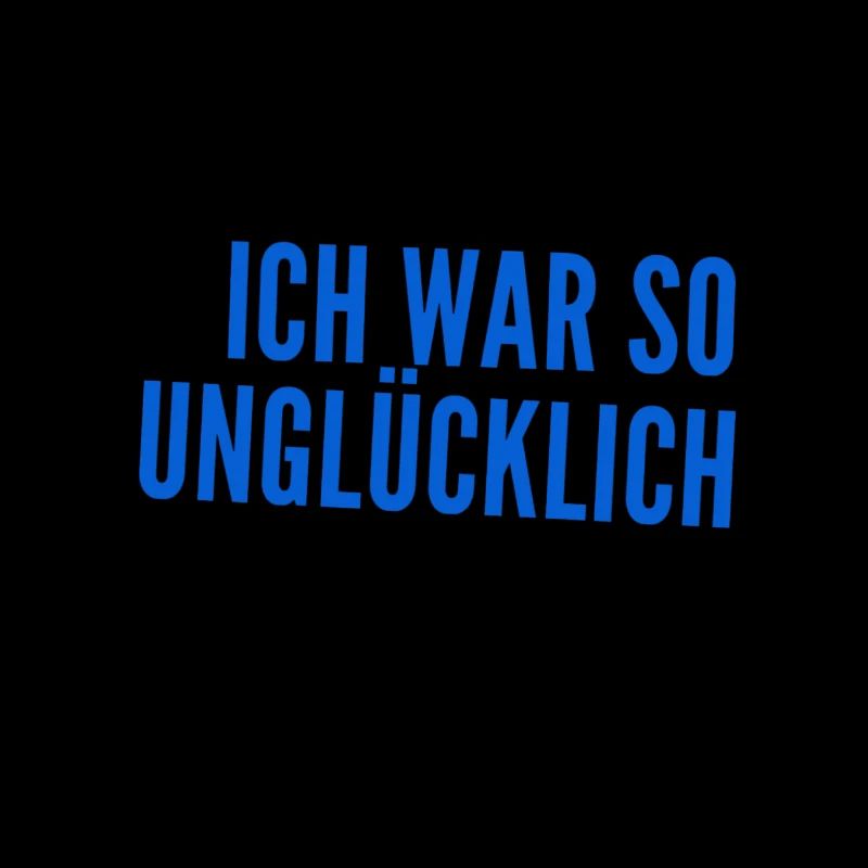 ich war unglücklich