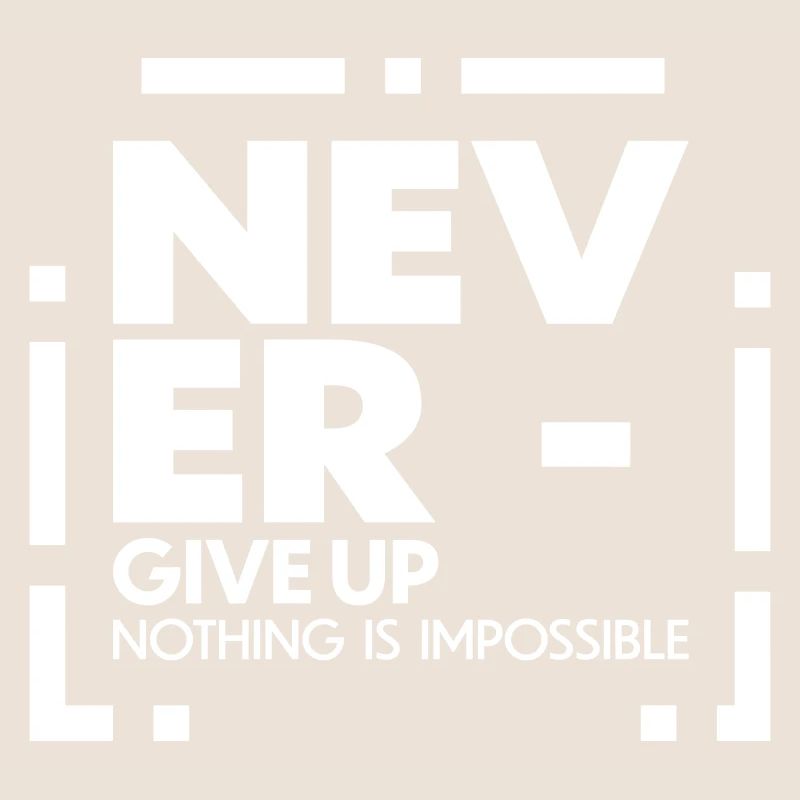 Never give up nothing is impossible