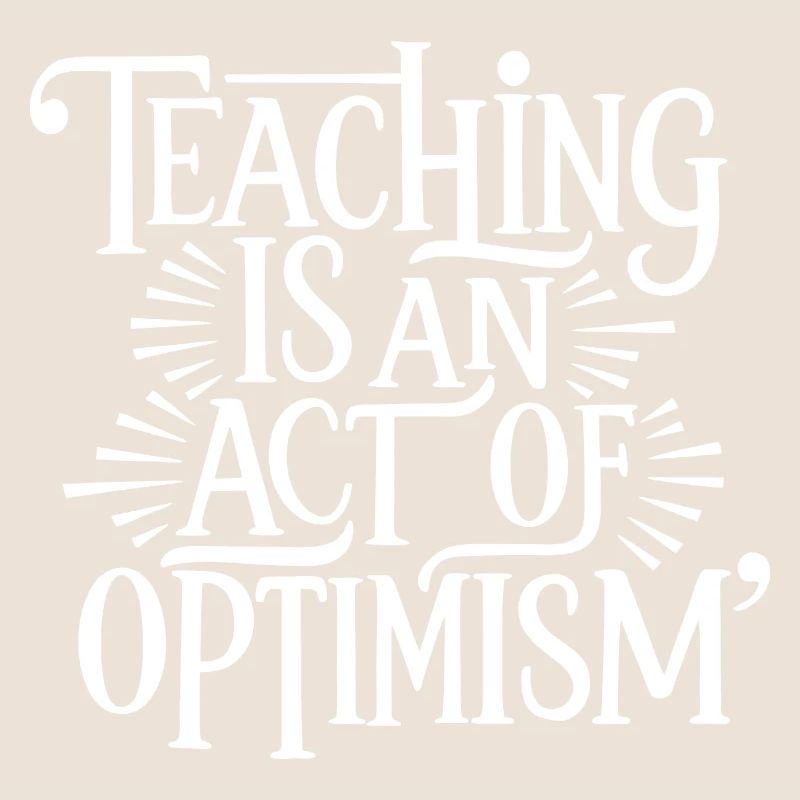 Teaching is optimism, being optimistic