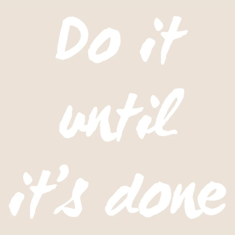 Do it until it s done