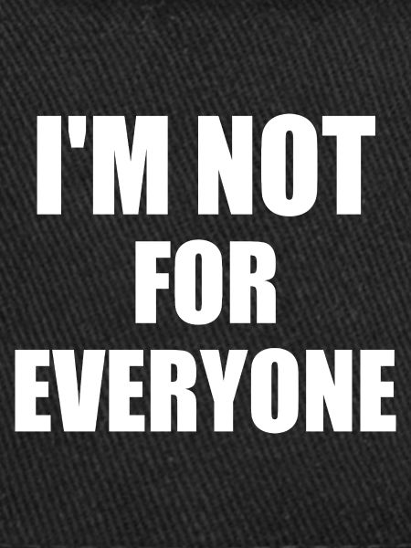 i'm not for everyone