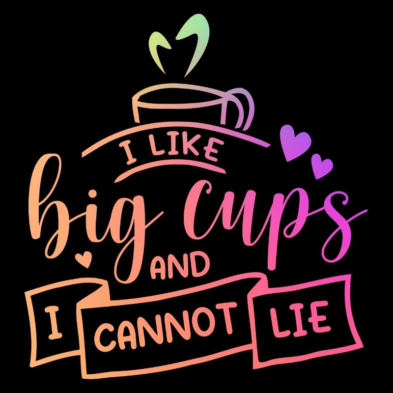 I Like Big Cups And I Cannot Lie Tea Lover Tea Dri