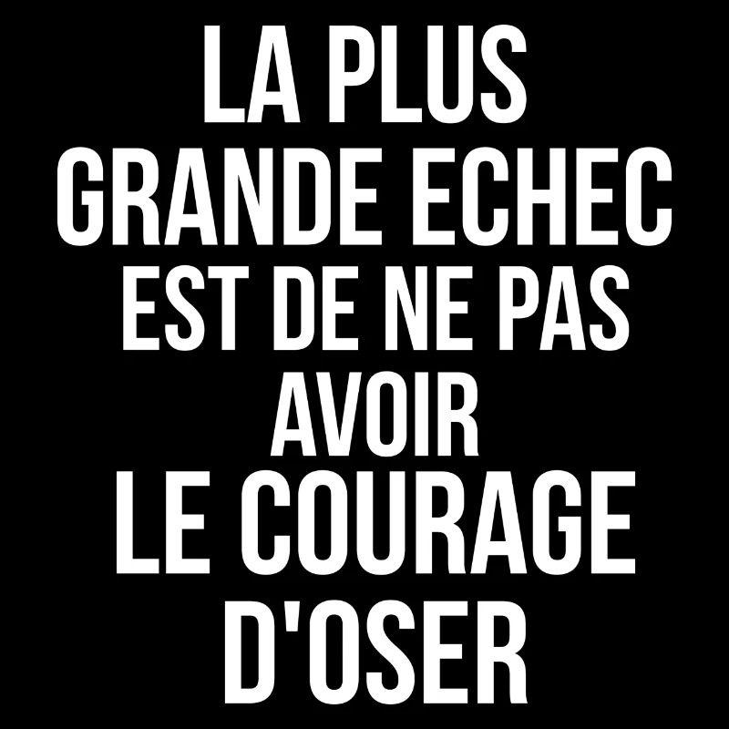 plus grande echec est de ne pas avoir le courage