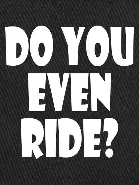 Do you even ride