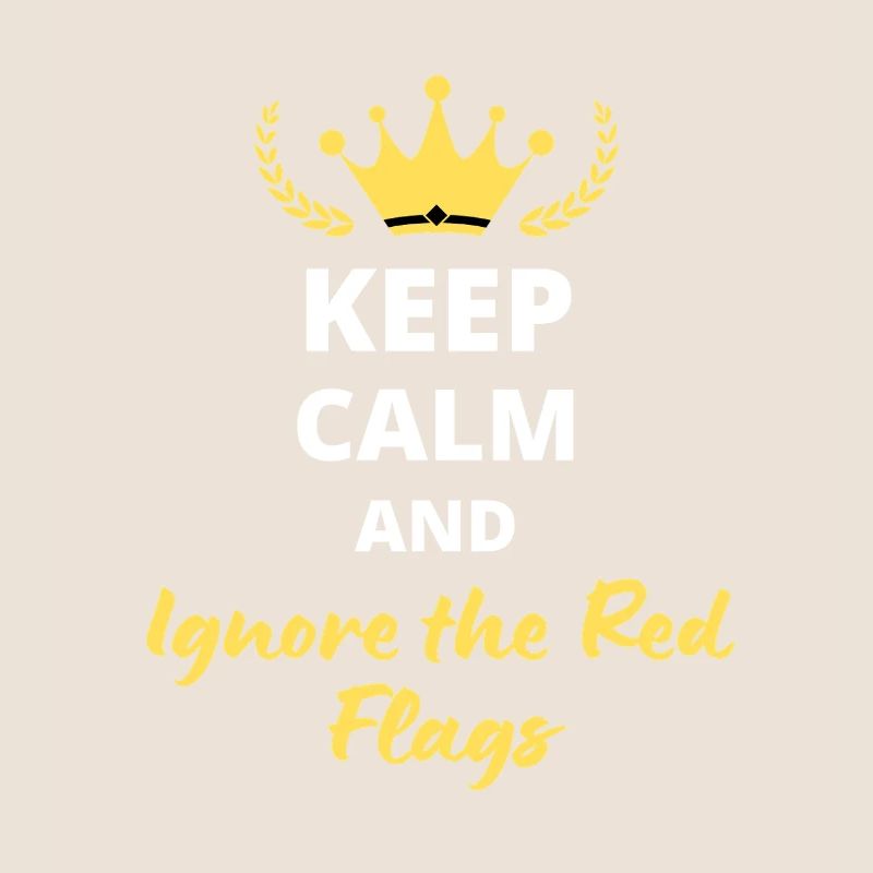 "Keep Calm and Ignore the Red Flags" - Sarcasm