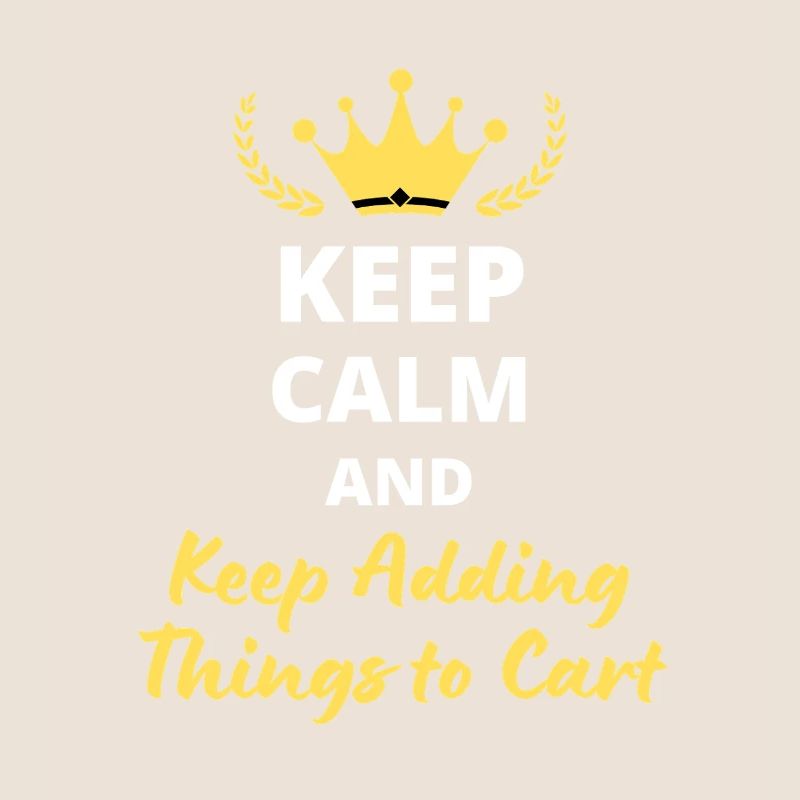 Keep Calm and Keep Adding Things to Cart