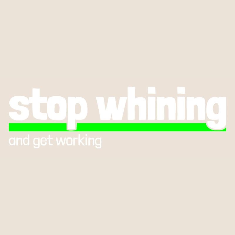 Spruch "stop whining - get working"
