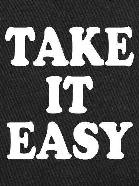 Take it easy
