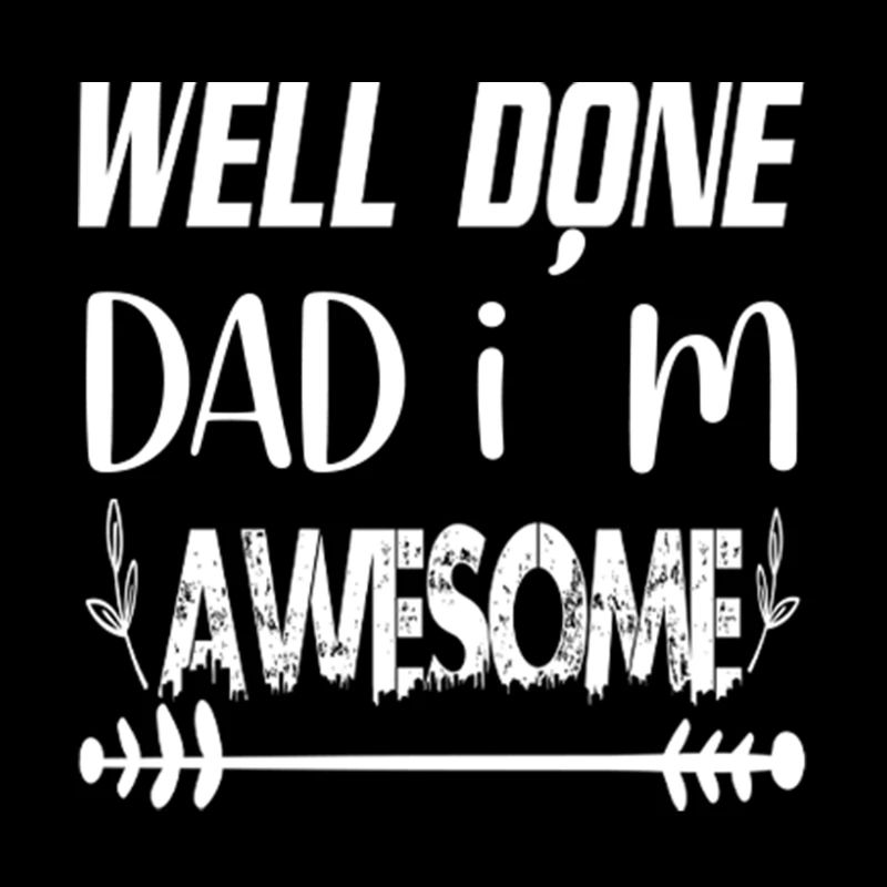 Well done dad im awesome