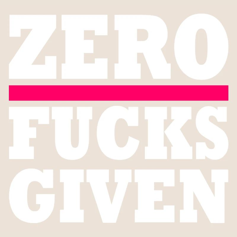 Zero fucks given