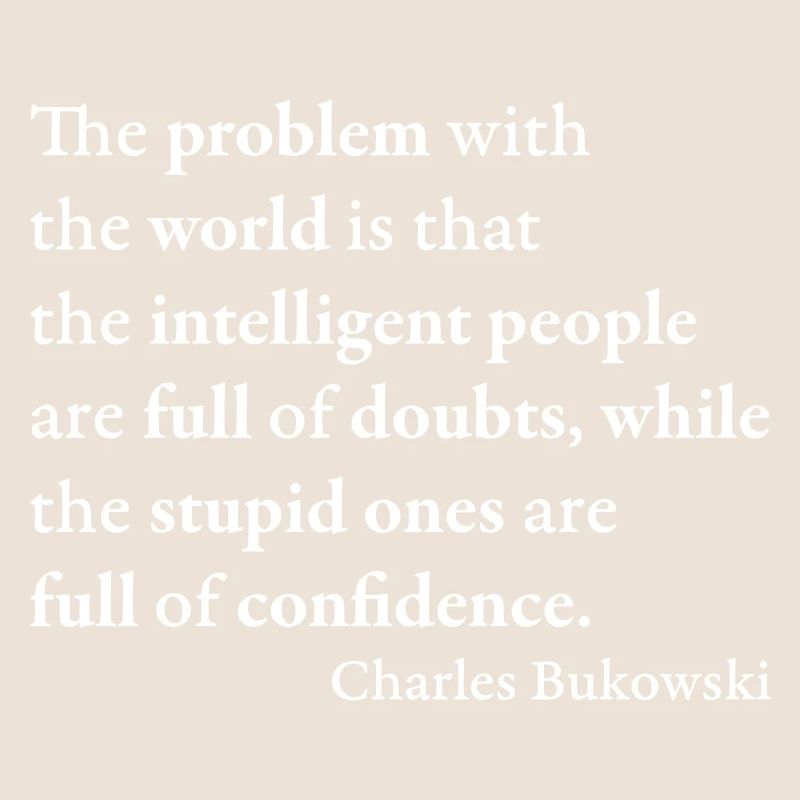 Das Problem mit der Welt ist, dass die intelligenten