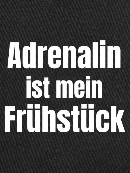 Adrenaline is my breakfast.