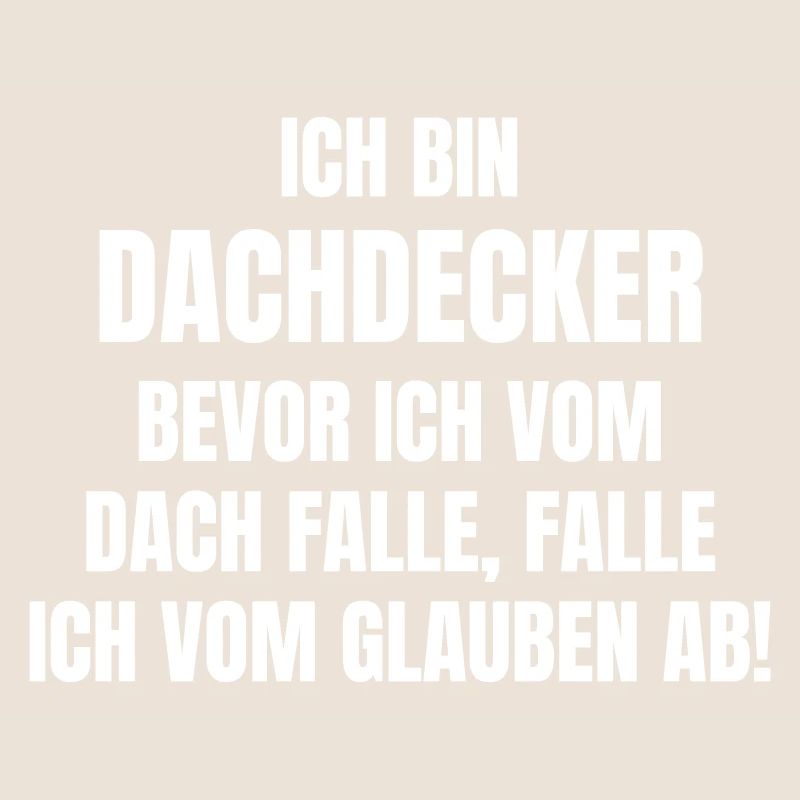 Dachdecker fällt nur vom Glauben ab!