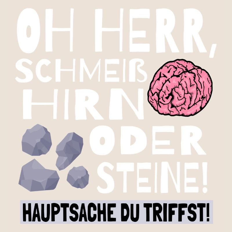 Schmeiß Hirn oder Steine Hauptsache du triffst
