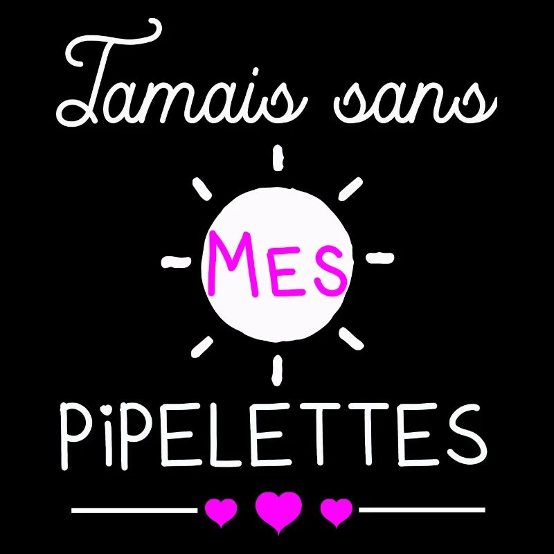 Jamais sans mes pipelettes cadeau provoque copine