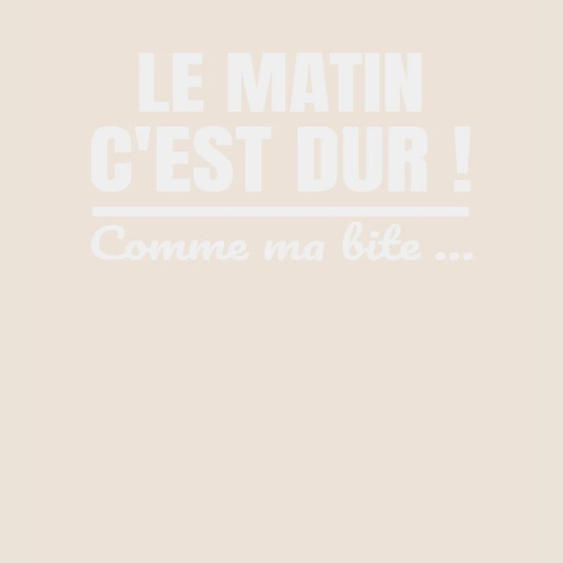 Le matin c'est dur comme ma bite