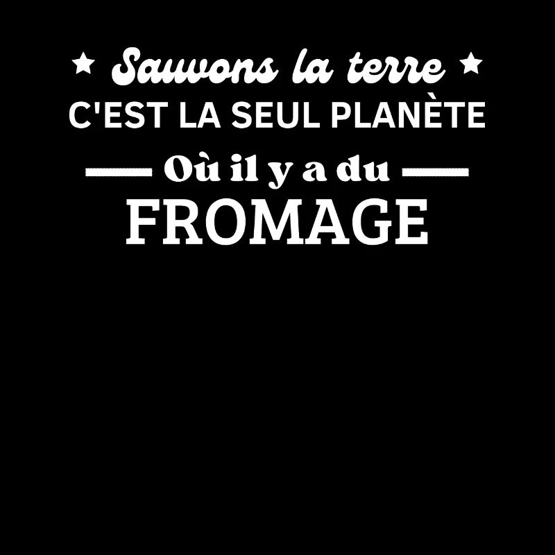 sauvons la terre c'est la seul il y a du fromage