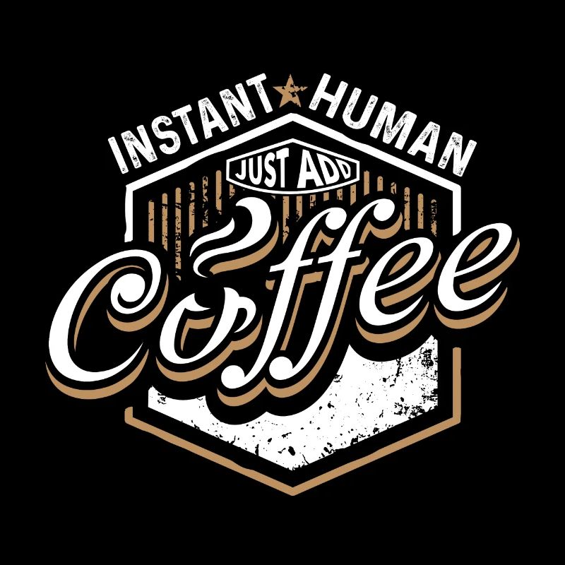 instant human just add coffee- Kaffee Sprüche