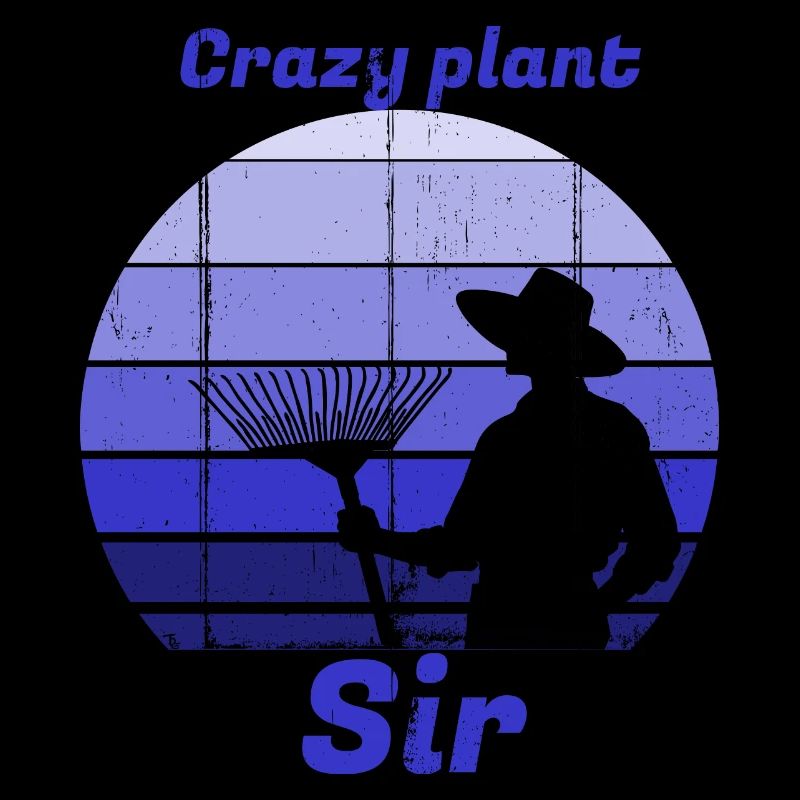 crazy plant sir, dad, passionate gardener