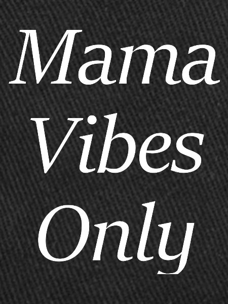 Mama Vibes Only