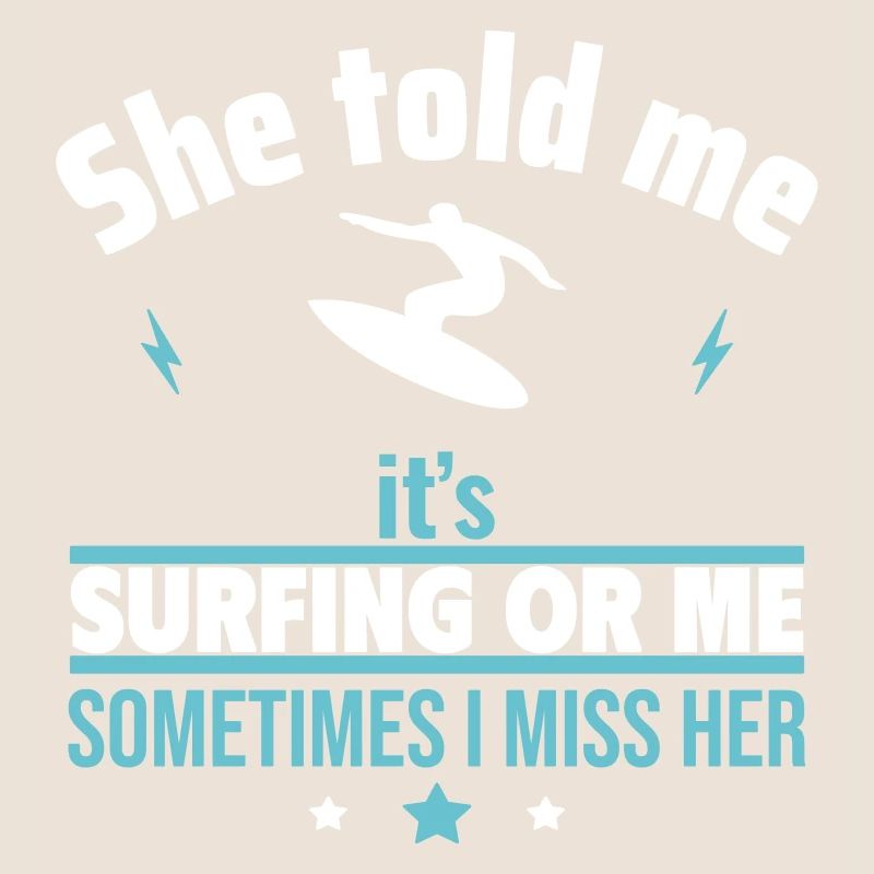 She said it's surfing or me