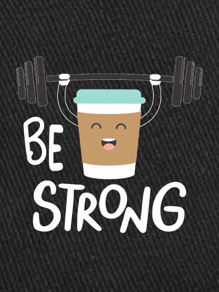 Be strong and Coffee