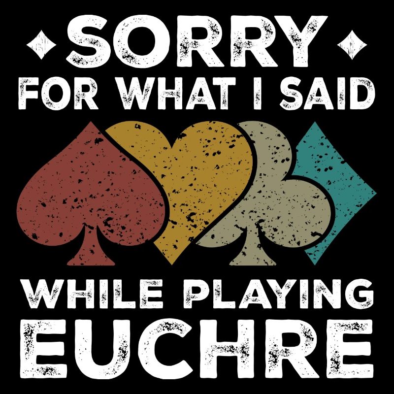 Sorry For What I Said While Playing Euchre