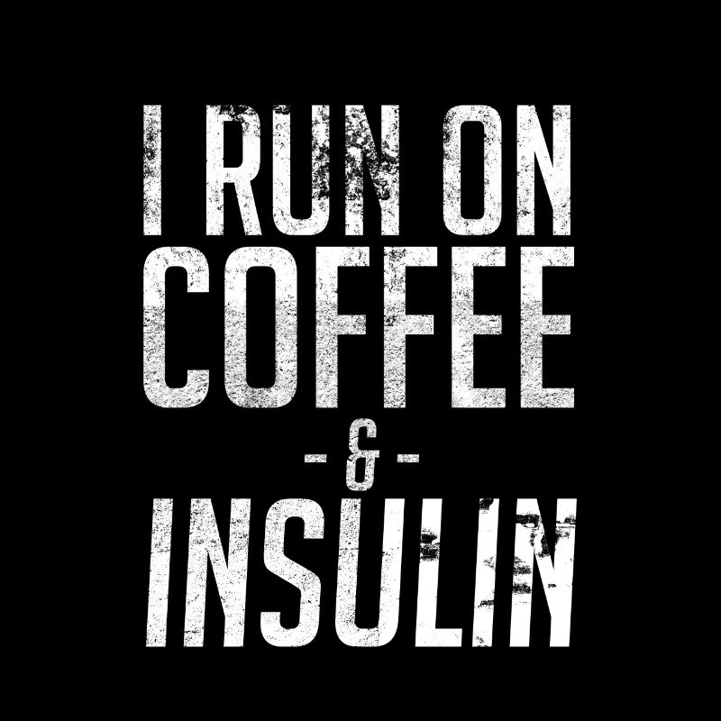 I Run On Coffee And Insulin Diabetic