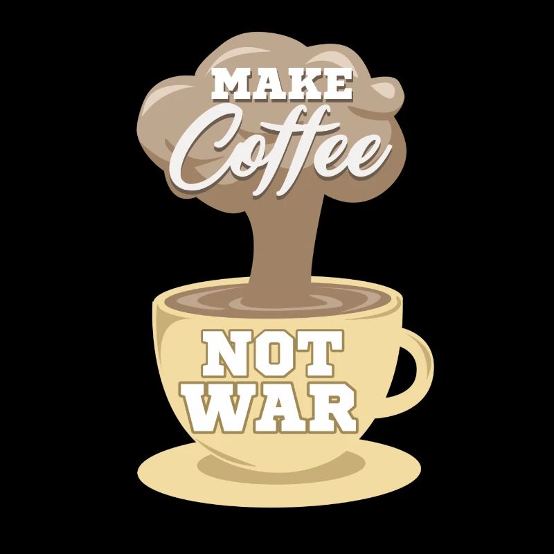 Make coffee and no war
