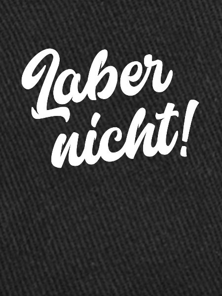 Laber nicht!