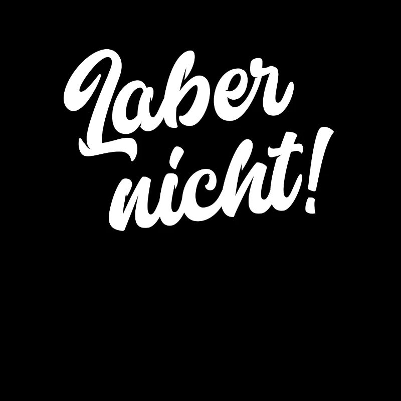 Laber nicht!