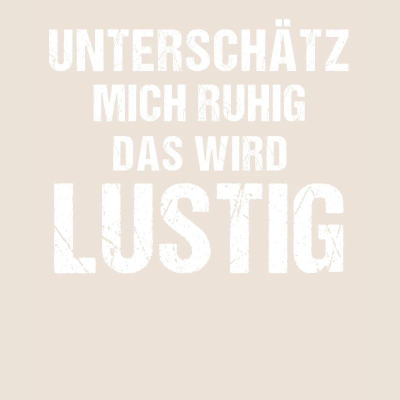 Unterschätz mich ruhig das wird Lustig