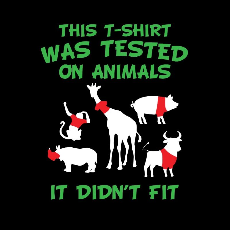 This t-shirt was tested on animals - it didn't fit