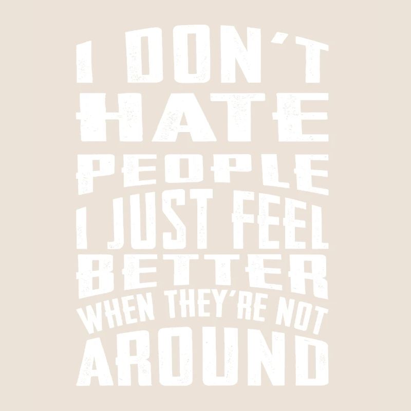 I don't hate people i just feel better when