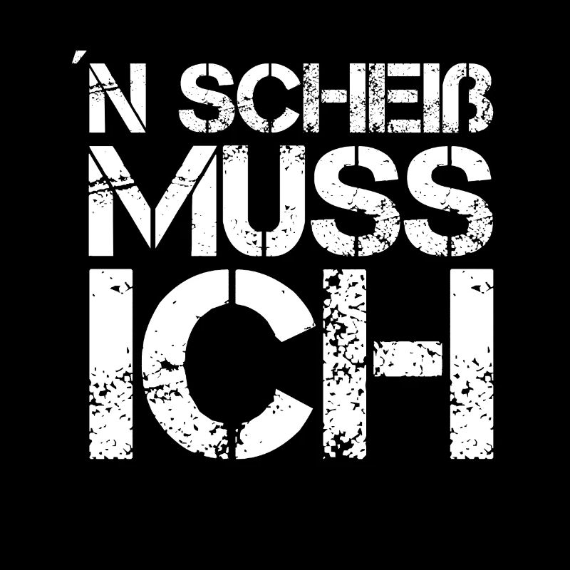 N Scheiß muss ich - Cooler Spruch