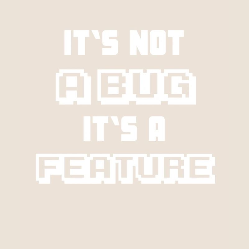 It's not a Bug it's a feature Programmierer