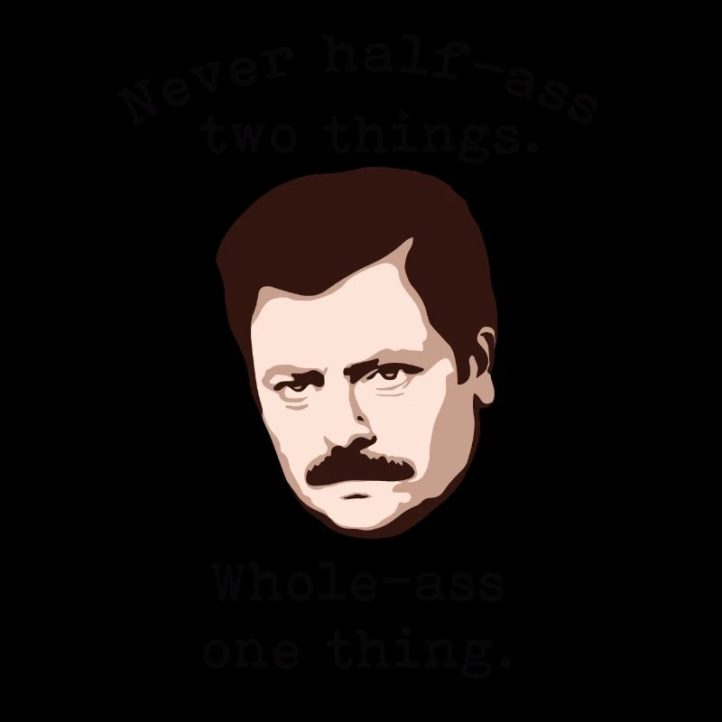 Never Half-Ass Two Things, Whole-Ass One Thing |