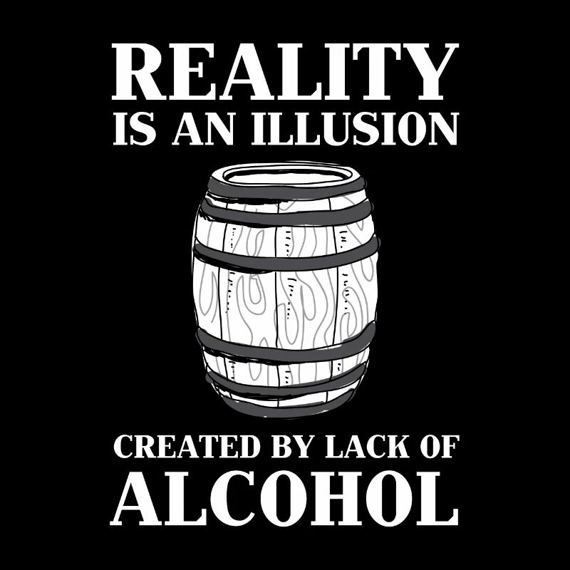 Reality is an illusion due to alcohol deficiency