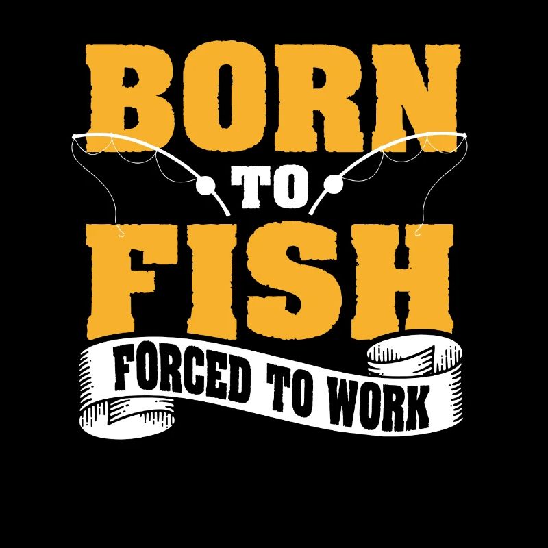 Born To Fish Forced To Work